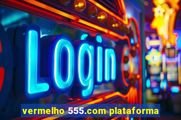 vermelho 555.com plataforma